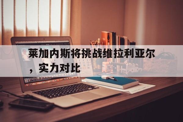 开云官网-莱加内斯将挑战维拉利亚尔，实力对比(2018年09月16日莱加内斯 vs 比利亚雷亚尔视频直播)